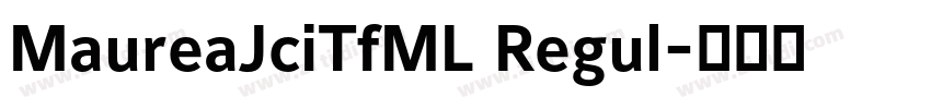 MaureaJciTfML Regul字体转换 MaureaJciTfML Regul字体转换